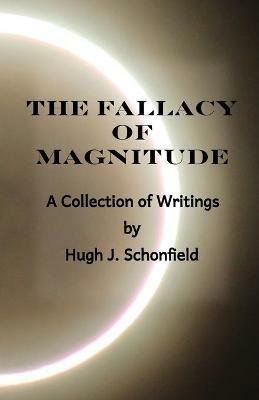 The Fallacy of Magnitude: A Collection of Writings - Hugh J Schonfield - cover