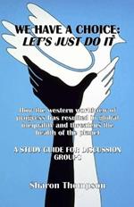 We Have a Choice: How the western worldview of progress has resulted in global inequality and threatens the health of the planet: A Study Guide for Discussion Groups