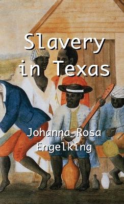 Slavery in Texas - Johanna Rosa Engelking,Stephen A Engelking - cover