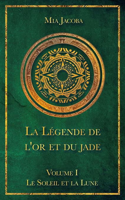 La Légende de l'or et du jade 1 : Le Soleil et la Lune - Mia Jacoba,Jacoba Publishing,Cécile Bénédic - ebook