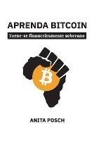 Aprenda Bitcoin: Torne-se financeiramente soberano - Anita Posch - cover