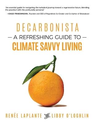 Decarbonista: A Refreshing Guide to Climate Savvy Living - Renée Laplante,Libby O'Loghlin - cover