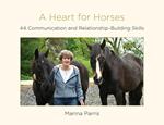 A Heart for Horses: 44 Communication and Relationship-Building Skills