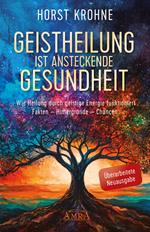 GEISTHEILUNG IST ANSTECKENDE GESUNDHEIT: Wie Heilung durch geistige Energie funktioniert (Überarbeitete Neuausgabe)