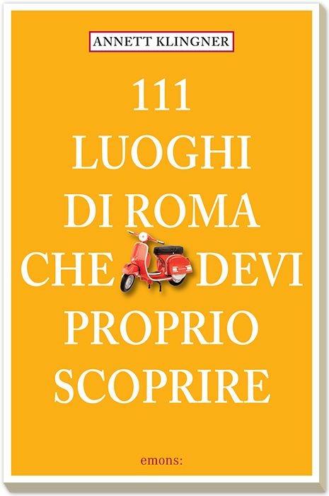 111 luoghi di Roma che devi proprio scoprire. Vol. 1 - Annett Klingner - copertina