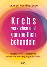 Krebs verstehen und ganzheitlich behandeln