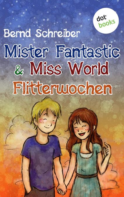 Mister Fantastic & Miss World - Band 3: Flitterwochen - Bernd Schreiber - ebook