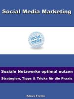 Social Media Marketing – Soziale Netzwerke optimal nutzen -Strategien, Tipps & Tricks für die Praxis