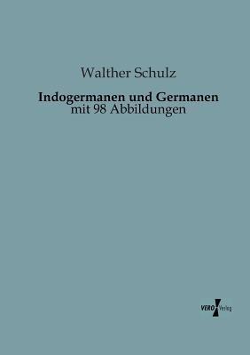 Indogermanen und Germanen: mit 98 Abbildungen - Walther Schulz - cover