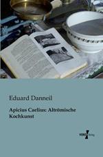 Apicius Caelius: Altroemische Kochkunst