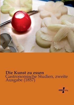 Die Kunst zu essen: Gastronomische Studien, zweite Ausgabe (1857) - Anonymus - cover