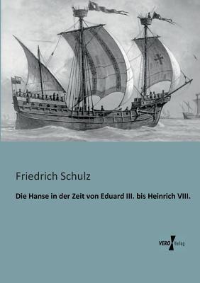 Die Hanse in der Zeit von Eduard III. bis Heinrich VIII. - Friedrich Schulz - cover