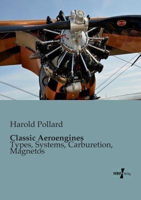 Classic Aeroengines: Types, Systems, Carburetion, Magnetos - Harold Pollard - cover