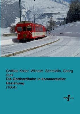 Die Gotthardbahn in kommerzieller Beziehung - Gottlieb Koller,Wilhelm Schmidlin,Georg Stoll - cover