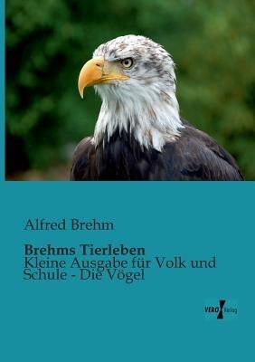 Brehms Tierleben: Kleine Ausgabe für Volk und Schule - Die Vögel - Alfred Brehm - cover