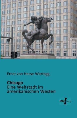 Chicago: Eine Weltstadt im amerikanischen Westen - Ernst Von Hesse-Wartegg - cover