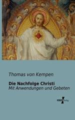Die Nachfolge Christi: Mit Anwendungen und Gebeten