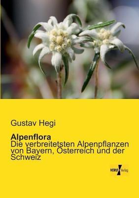 Alpenflora: Die verbreitetsten Alpenpflanzen von Bayern, OEsterreich und der Schweiz - Gustav Hegi - cover