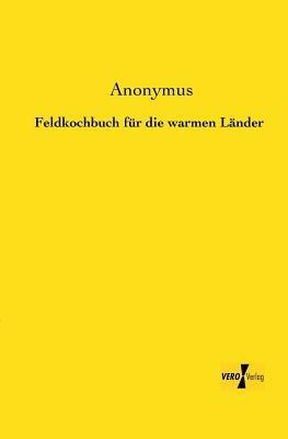 Feldkochbuch für die warmen Länder - Anonymus - cover