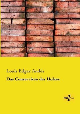 Das Conserviren des Holzes - Louis Edgar Andés - cover