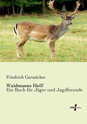 Waidmanns Heil!: Ein Buch für Jäger und Jagdfreunde - Friedrich Gerstäcker - cover