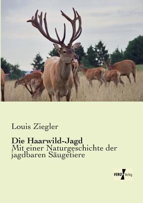 Die Haarwild-Jagd: Mit einer Naturgeschichte der jagdbaren Säugetiere - Louis Ziegler - cover