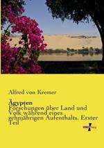 Ägypten: Forschungen über Land und Volk während eines zehnjährigen Aufenthalts. Erster Teil