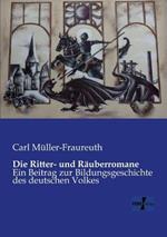 Die Ritter- und Rauberromane: Ein Beitrag zur Bildungsgeschichte des deutschen Volkes