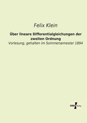 Über lineare Differentialgleichungen der zweiten Ordnung: Vorlesung, gehalten im Sommersemester 1894 - Felix Klein - cover