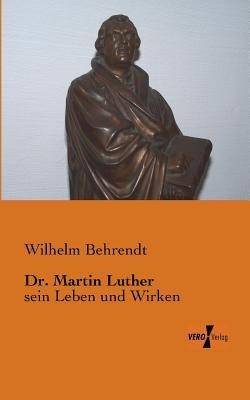 Dr. Martin Luther: sein Leben und Wirken - Wilhelm Behrendt - cover