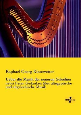 Ueber die Musik der neueren Griechen: nebst freien Gedanken über altegyptische und altgriechische Musik - Raphael Georg Kiesewetter - cover