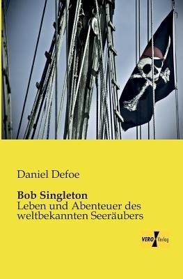 Bob Singleton: Leben und Abenteuer des weltbekannten Seeräubers - Daniel Defoe - cover