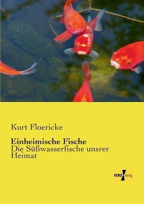 Einheimische Fische: Die Süßwasserfische unsrer Heimat - Kurt Floericke - cover