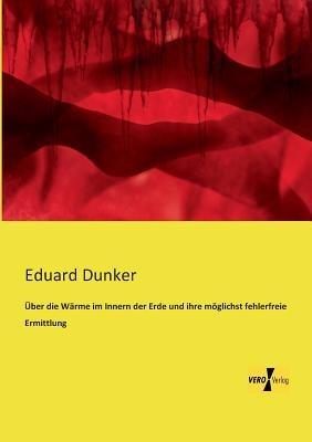 Über die Wärme im Innern der Erde und ihre möglichst fehlerfreie Ermittlung - Eduard Dunker - cover