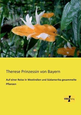 Auf einer Reise in Westindien und Südamerika gesammelte Pflanzen - Therese Prinzessin Von Bayern - cover