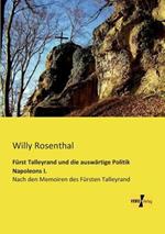 Furst Talleyrand und die auswartige Politik Napoleons I.: Nach den Memoiren des Fursten Talleyrand