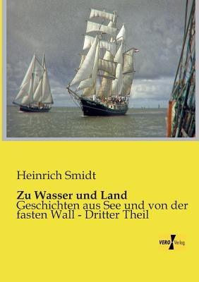 Zu Wasser und Land: Geschichten aus See und von der fasten Wall - Dritter Theil - Heinrich Smidt - cover