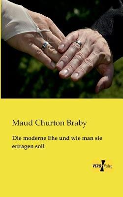 Die moderne Ehe und wie man sie ertragen soll - Maud Churton Braby - cover