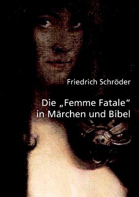 Die Femme Fatale in Märchen und Bibel - Friedrich Schröder - cover