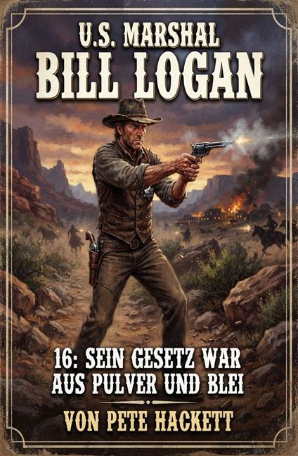U.S. Marshal Bill Logan 16: Sein Gesetz war aus Pulver und Blei