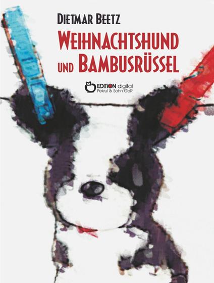 Weihnachtshund und Bambusrüssel - Dietmar Beetz - ebook