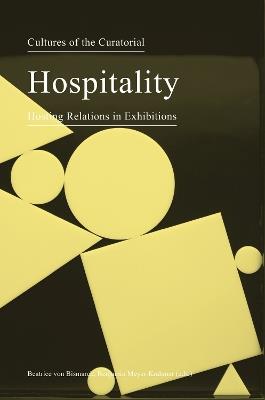 Cultures of the Curatorial 3 – Hospitality: Hosting Relations in Exhibitions - Beatrice Von Bismarck,Benjamin Meyer–krahmer - cover