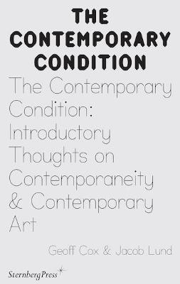 The Contemporary Condition – Introductory Thoughts on Contemporaneity and Contemporary Art - Geoff Cox,Jacob Lund - cover