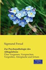 Zur Psychopathologie des Alltagslebens: UEber Vergessen, Versprechen, Vergreifen, Aberglaube und Irrtum