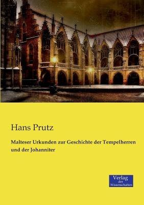 Malteser Urkunden zur Geschichte der Tempelherren und der Johanniter - Hans Prutz - cover