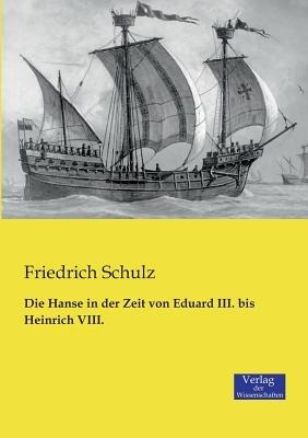 Die Hanse in der Zeit von Eduard III. bis Heinrich VIII. - Friedrich Schulz - cover