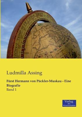 Fürst Hermann von Pückler-Muskau - Eine Biografie: Band 1 - Ludmilla Assing - cover