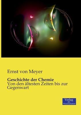 Geschichte der Chemie: Von den ältesten Zeiten bis zur Gegenwart - Ernst Von Meyer - cover