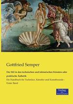 Der Stil in den technischen und tektonischen Kunsten oder praktische AEsthetik: Ein Handbuch fur Techniker, Kunstler und Kunstfreunde - Erster Band