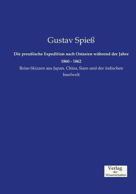 Die preußische Expedition nach Ostasien während der Jahre 1860 - 1862: Reise-Skizzen aus Japan, China, Siam und der indischen Inselwelt - Gustav Spieß - cover